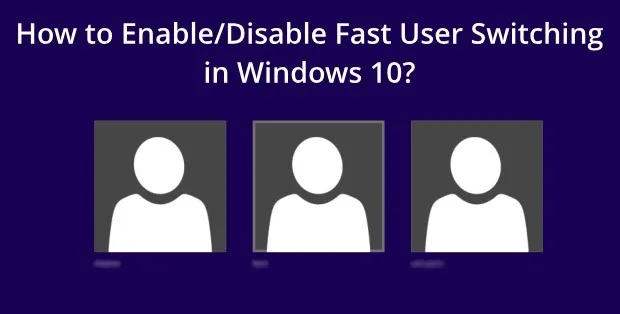 How To Enable and Disable Fast User Switching in Windows 10
